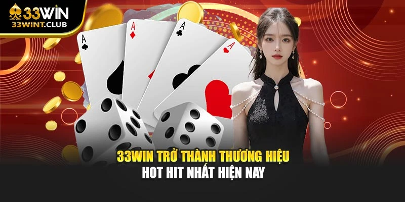 33WIN trở thành thương hiệu hot hit nhất hiện nay
