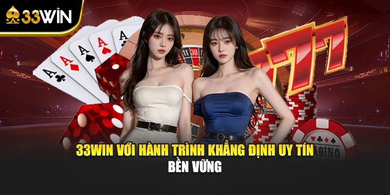 33WIN với hành trình khẳng định uy tín bền vững