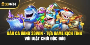 Bắn Cá Vàng 33win - Tựa Game Kịch Tính Với Luật Chơi Độc Đáo
