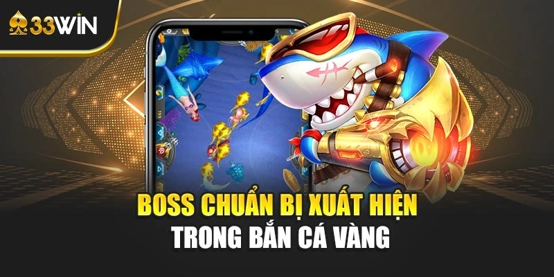 Boss chuẩn bị xuất hiện trong bắn cá vàng