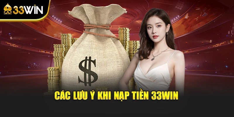 Các lưu ý khi nạp tiền 33WIN