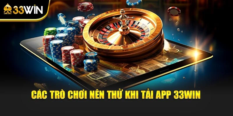 Các trò chơi nên thử khi tải app 33win