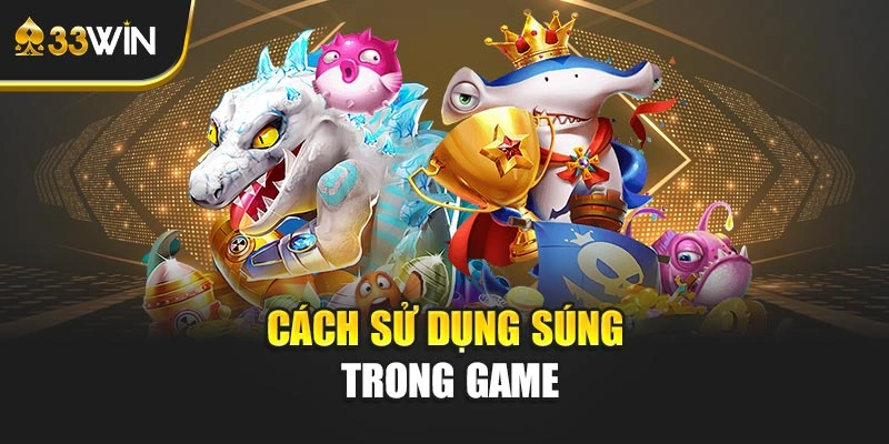 Cách sử dụng súng trong game