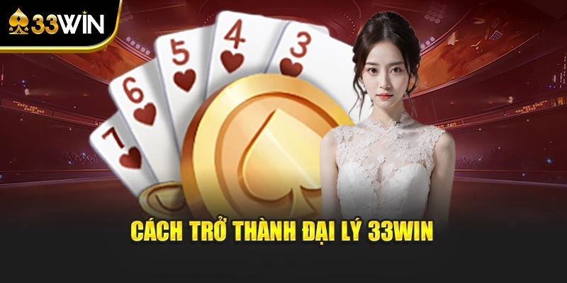Cách trở thành đại lý 33WIN