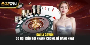 Đại Lý 33WIN – Cơ Hội Kiếm Lợi Nhanh Chóng, Dễ Dàng Nhất