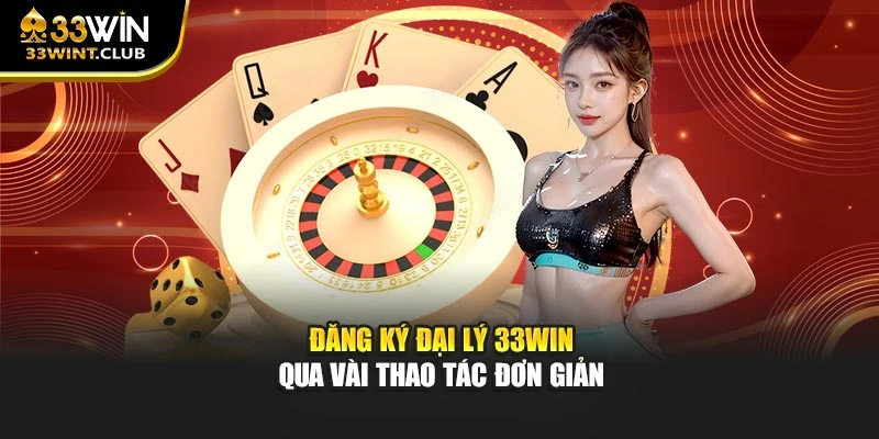 Đăng ký đại lý 33WIN qua vài thao tác đơn giản