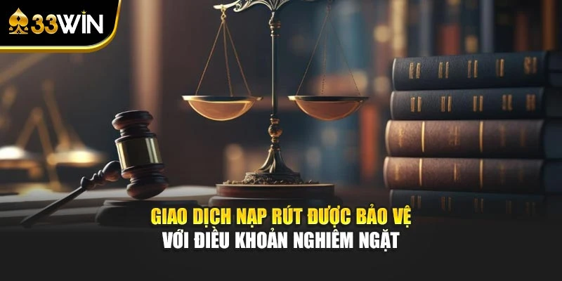 Giao dịch nạp rút được bảo vệ với điều khoản nghiêm ngặt