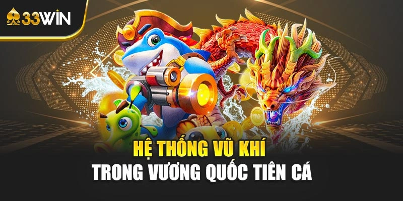 Hệ thống vũ khí trong Vương Quốc Tiên Cá