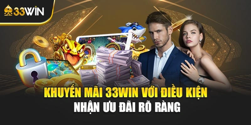 Khuyến mãi 33WIN với điều kiện nhận ưu đãi rõ ràng