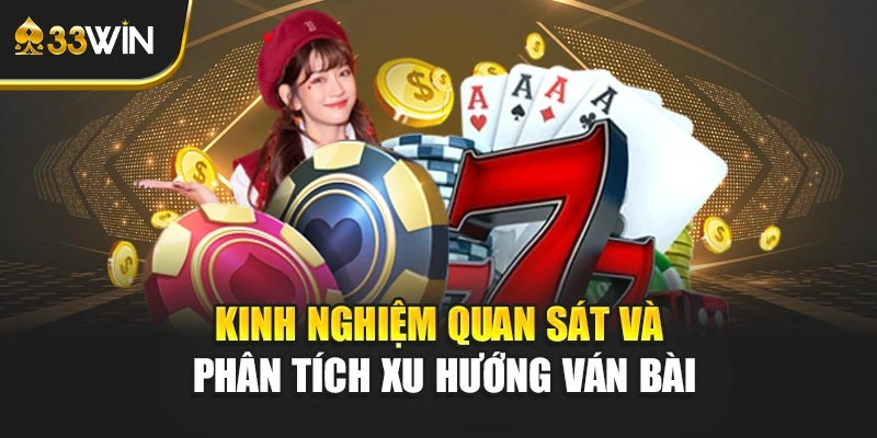 Kinh nghiệm quan sát và phân tích xu hướng ván bài