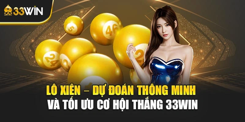 Lô Xiên – Dự Đoán Thông Minh Và Tối Ưu Cơ Hội Thắng 33win
