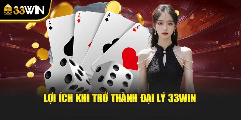 Lợi ích khi trở thành đại lý 33WIN