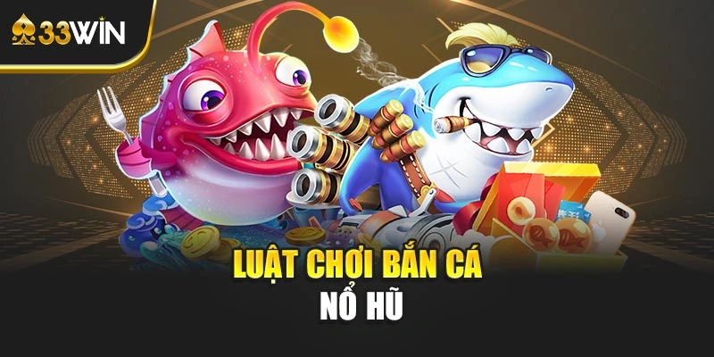 Luật chơi bắn cá nổ hũ