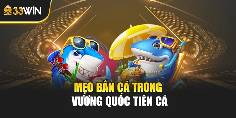 Mẹo bắn cá trong Vương Quốc Tiên Cá