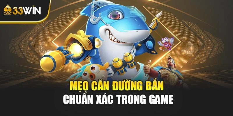 Mẹo căn đường bắn chuẩn xác trong game