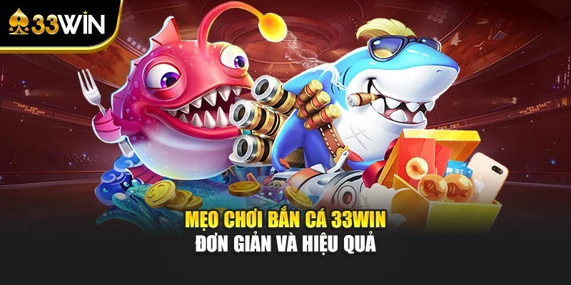 Mẹo chơi bắn cá 33WIN đơn giản và hiệu quả