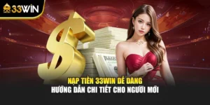Nạp Tiền 33WIN Dễ Dàng – Hướng Dẫn Chi Tiết Cho Người Mới