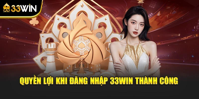 Quyền lợi khi đăng nhập 33win thành công