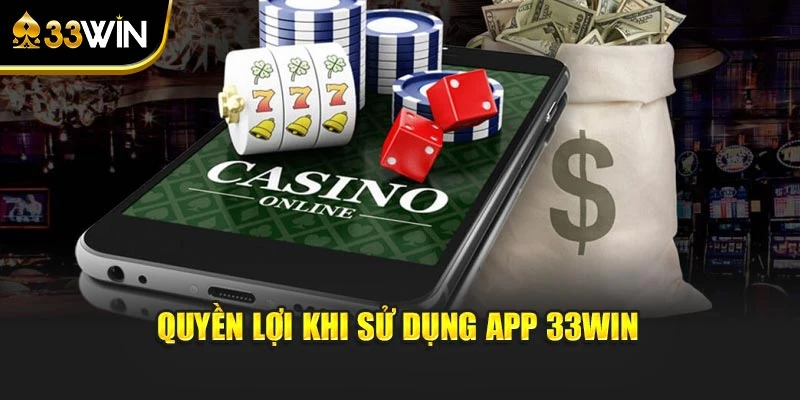Quyền lợi khi sử dụng app 33win
