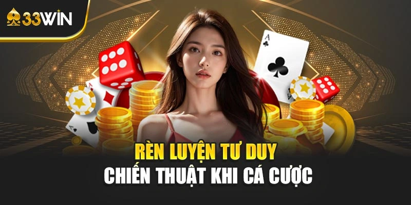 Rèn luyện tư duy chiến thuật khi cá cược