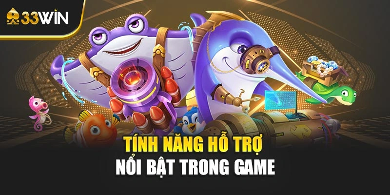 Tính năng hỗ trợ nổi bật trong game