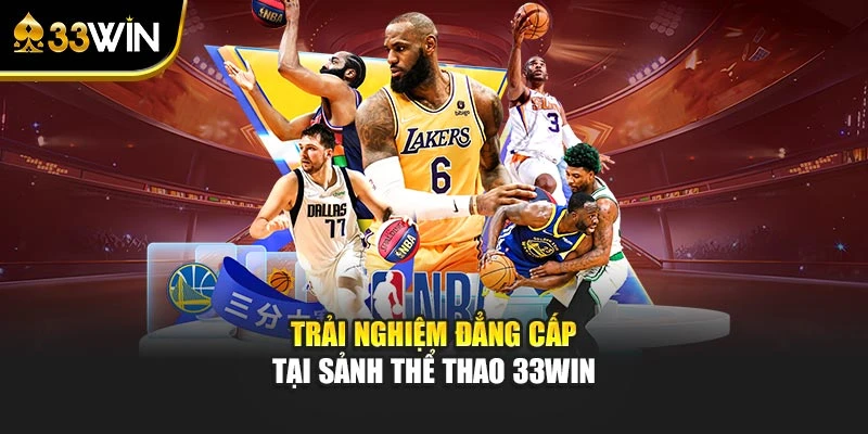 Trải nghiệm đẳng cấp tại sảnh thể thao 33WIN