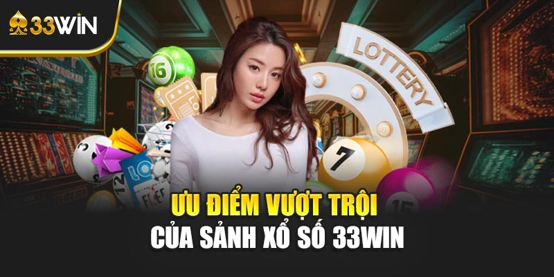 Ưu điểm vượt trội của sảnh xổ số 33WIN