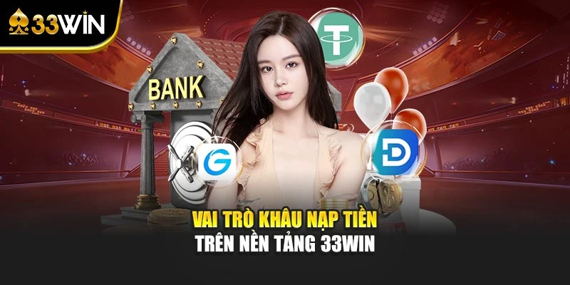 Vai trò khâu nạp tiền trên nền tảng 33WIN
