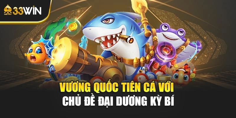 Vương Quốc Tiên Cá với chủ đề đại dương kỳ bí