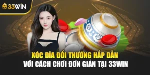 Xóc Đĩa Đổi Thưởng Hấp Dẫn Với Cách Chơi Đơn Giản Tại 33win